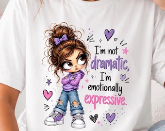 I'm Not Dramatic I'm Emotionally Expressive T-Shirt | Cute Girl Illustration