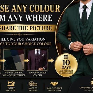 May include: A dark green three-piece suit with a white shirt and dark tie. The image features text: CHOOSE ANY COLOUR FROM ANY WHERE, SHARE THE PICTURE, WE WILL GIVE YOU VARIATION REFERENCE TO YOUR CHOICE COLOUR, 10 DAYS AND YOUR SUIT IN YOUR HANDS.