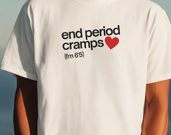 End Period Cramps Shirt, Funny Period Shirt, Viral Meme Tee, Boyfriend Humor Gift, Menstrual Cramp Shirt, Women’s Funny Graphic Tee