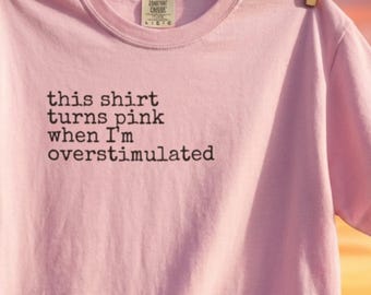 This Shirt Turns Pink When I'm Overstimulated Tee Funny Anxiety Shirt Neurodivergent Humor Introvert Mental Health Gift