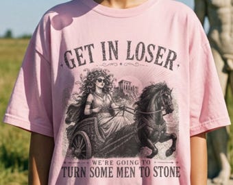 Get In Loser Medusa Shirt, Feminist Greek Mythology Tee, Turn Men to Stone Shirt, Funny Mythology Graphic T Shirt