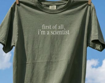 First of All, I'm a Scientist Shirt, Minimalist Quote Shirt, Funny Science Tee, Science Nerd Gift, STEM Shirt, Science Tee