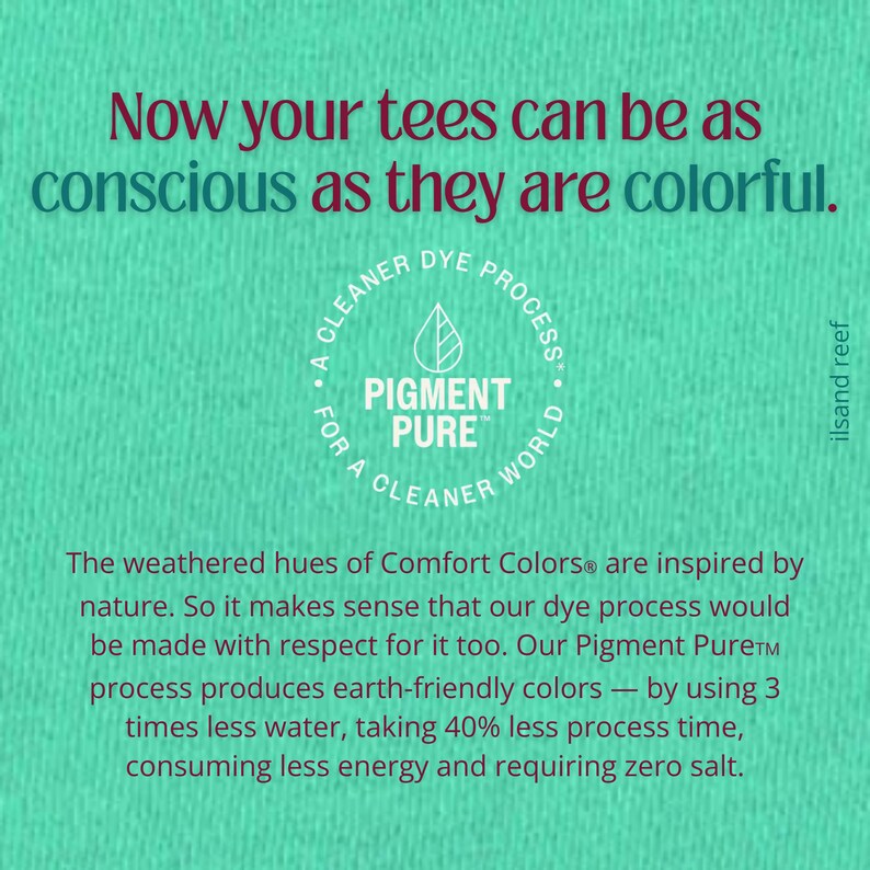 May include: Text on a teal background reads "Now your tees can be as conscious as they are colorful." A circular logo says "Pigment Pure" and "For a cleaner world." The text explains the dye process uses less water and energy.