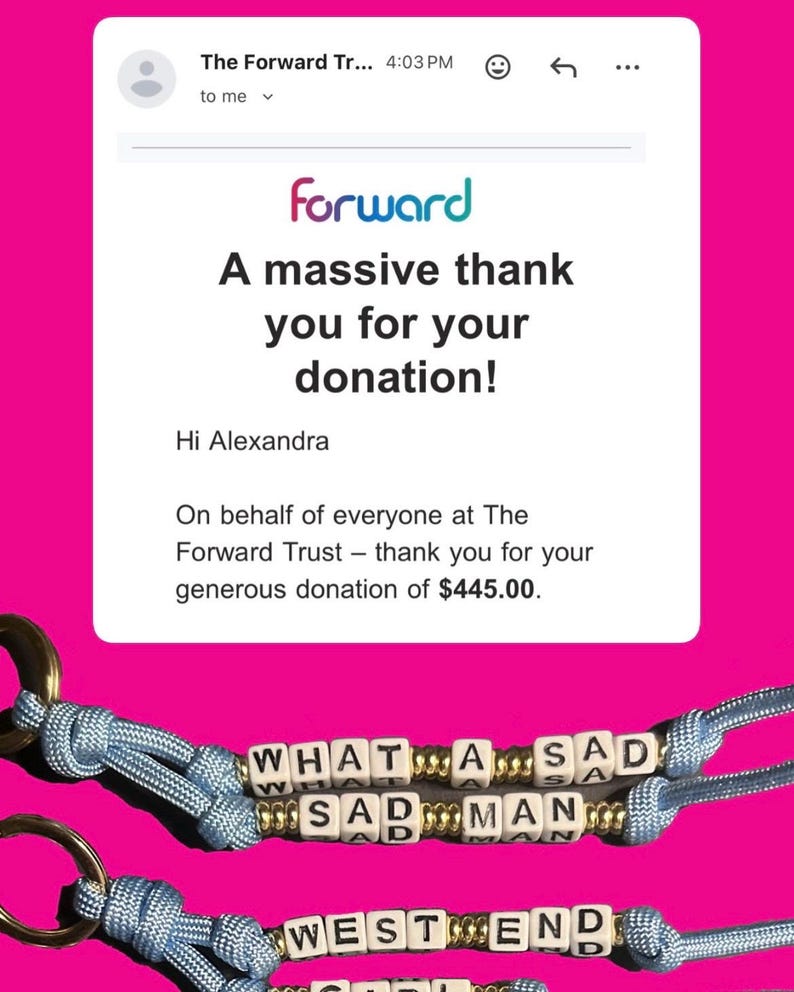 May include: A screenshot of an email from The Forward Trust thanking Alexandra for a donation. Below, three blue keychains with white letter beads spell out phrases like "WHAT A SAD MAN" and "WEST END GIRL" against a pink background.