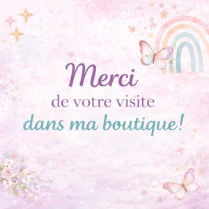 May include: A pastel-colored graphic with the text "Merci de votre visite dans ma boutique!" in purple and teal. The design includes butterflies, a rainbow, and stars, creating a whimsical and inviting aesthetic. The background is a soft blend of pinks and purples.