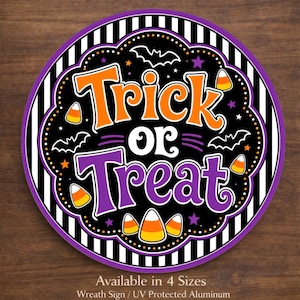 May include: A round aluminum sign featuring the text Trick or Treat in orange and purple lettering. The black background is decorated with white bats, small stars, and orange, yellow, and white candy corn. A black and white striped border surrounds the scalloped edge. The text Available in 4 Sizes Wreath Sign / UV Protected Aluminum is printed at the bottom.