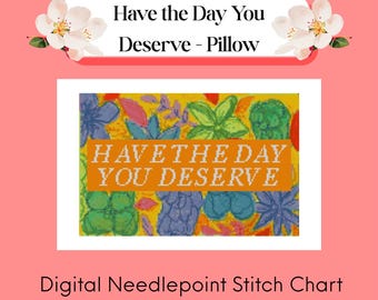 Have the Day You Deserve Pillow Digital Needlepoint Chart | 13 Mesh