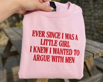 Ever Since I Was a Little Girl I Knew I Wanted to Argue With Men Sweatshirt, Funny Feminist Crewneck, Sarcastic Women Gift, Minimalist Tee