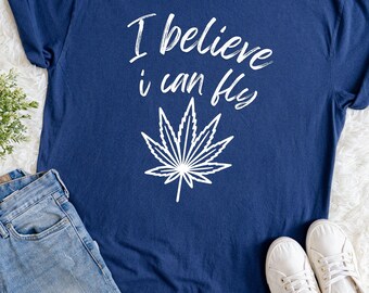 I Believe I Can Fly Shirt, Funny Comfort Colors T-Shirt, Cannabis Humor Tee