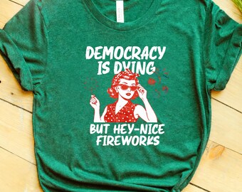 Democracy Is Dying Fourth of July Shirt, Political Retro Graphic Tee, But Hey Nice Fireworks Funny American Tee, Sarcastic Patriotic T-Shirt