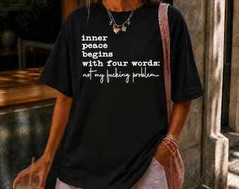 Sarcastic Funny Quote Shirt, Inner Peace Begins With Four Words Tee, Funny Sayings T-Shirt, Silly Humor Gag Graphic Tee, Unisex Gift T-Shirt