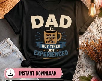 Dad Not Tired Just Experienced PNG, Funny Dad Shirt Design, Father's Day Gift for Dad, Dad Coffee Lover PNG, Fueling Legends Since Day One