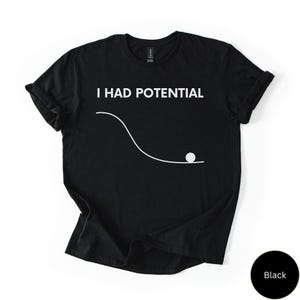 May include: Black t-shirt with the white text "I HAD POTENTIAL" above a white line graphic depicting a ball rolling down a hill. The shirt has short sleeves and a crew neck.