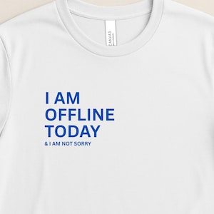 I am offline today and I am not sorry, T-Shirt, Statement, Grafik, Geschenk, lustiger Spruch, Büro, Computer, Internet, Technik