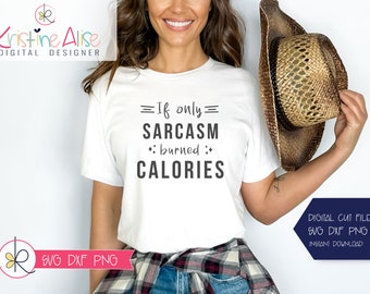 If Only Sarcasm Burned Calories SVG PNG/ Sassy Svg / Sarcastic Saying Svg / Cut File / Funny T-Shirt Svg / Funny Quotes Svg / women's svg