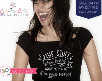 The stuff you heard about me is a lie... it's way worse SVG PNG /Sarcastic Saying Svg / Funny Cut File  / Funny Shirt Svg / Sassy Quotes Svg