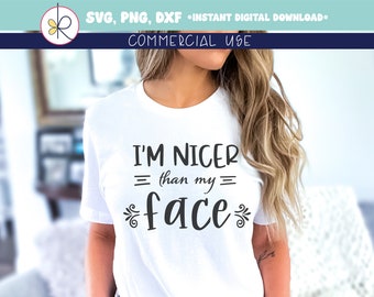 I am nicer than my face SVG PNG / Sassy Svg / Commercial Use / Sarcastic Saying Svg / Funny Cut File  / Funny Shirt Svg / Funny Quotes Svg