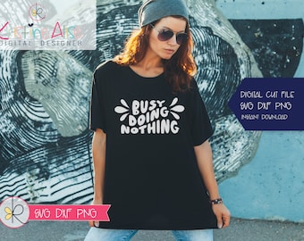 Busy Doing Nothing Funny Shirt Svg / Svg for Women or men tshirt / Funny Svg Sayings/ Sarcasm Svg / Funny Svg Quotes / Funny T-Shirt SVG