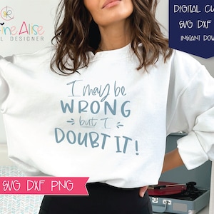 I May Be Wrong... But I Doubt It SVG / Sassy /Commercial use / Instant Download / Sarcastic SVG / Funny SVG / Cut File