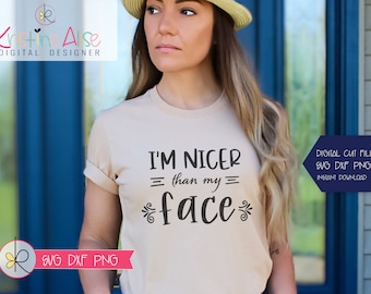 I am nicer than my face SVG PNG / Sassy Svg / Instant Download / Sarcastic Saying Svg / Funny Cut File  / Funny Shirt Svg / Funny Quotes Svg