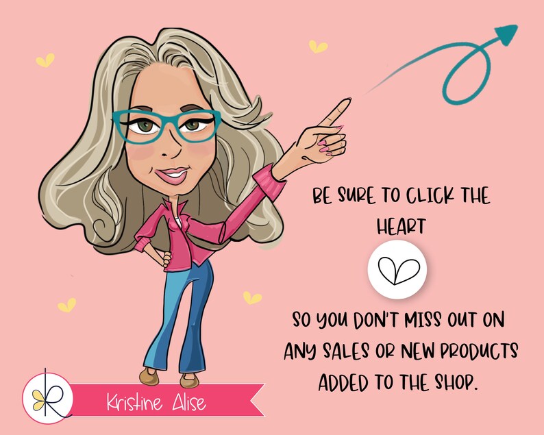 May include: A cartoon illustration of a woman pointing to a heart icon with the text "BE SURE TO CLICK THE HEART SO YOU DON'T MISS OUT ON ANY SALES OR NEW PRODUCTS ADDED TO THE SHOP."