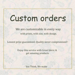 May include: Cream-colored background with floral pattern and text that reads "Custom orders." The text emphasizes customization options in prints, size, and design, with a guarantee of quality.