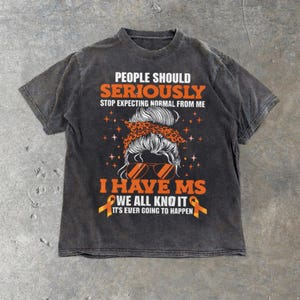 Funny MS Awareness comfort color Shirt, People Should Seriously Stop Expecting Normal From Me I Have MS Tee, Chronic Illness Gift