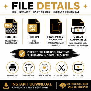May include: A digital file information graphic with gold and black text. It lists features including PNG file, 300 DPI, transparent background, and Cricut compatibility. Icons represent printing, sublimation, merchandise, crafting, and digital use.