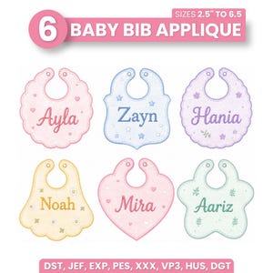May include: Six digital embroidery designs for baby bibs in various shapes and pastel colors, featuring names Ayla, Zayn, Hania, Noah, Mira, and Aariz. Text includes 6 BABY BIB APPLIQUE, SIZES 2.5" TO 6.5, and file formats DST, JEF, EXP, PES, XXX, VP3, HUS, DGT.