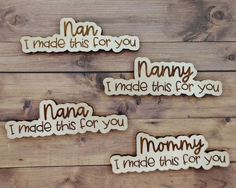 Kids I made this for you magnet LASER CUT FILE Glowforge Mommy Nanny Nan Nana svg
