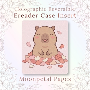 May include: Holographic reversible eReader case insert featuring a smiling cartoon capybara surrounded by pink and peach-colored flower petals. The text "Moonpetal Pages" is at the bottom of the insert.