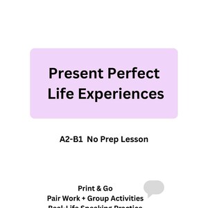 May include: A white page with the text "ESL SPEAKING LESSON" at the top. A light purple rectangle contains the words "Present Perfect Life Experiences." Below, it reads "A2-B1 No Prep Lesson." The bottom text says "Print & Go, Pair Work + Group Activities, Real-Life Speaking Practice."