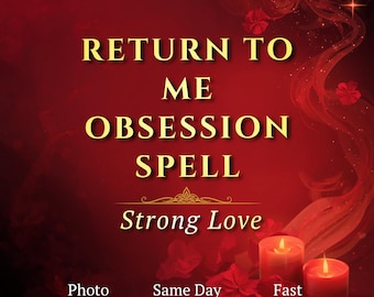 Return to Me Obsession Spell, Make an Ex Come Back, Strong Love Ritual and Desire Energy