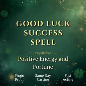May include: A dark green digital graphic featuring gold text that reads GOOD LUCK SUCCESS SPELL, Positive Energy and Fortune, Photo Proof, Same Day Casting, and Fast Acting, accented with small four-leaf clover icons and sparkling light effects.