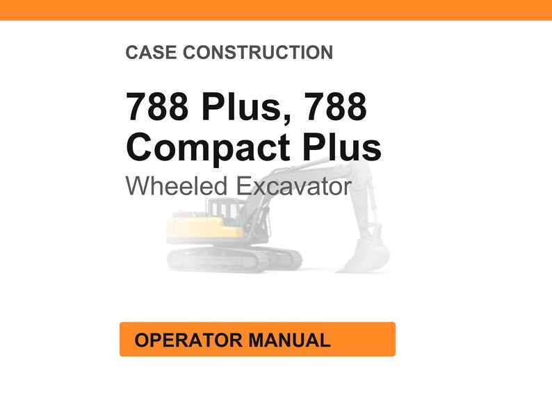 May include: White background with orange header and footer. Text reads "CASE CONSTRUCTION" and "788 Plus, 788 Compact Plus Wheeled Excavator." A faded image of a yellow and black excavator is in the center. An orange rectangle at the bottom says "OPERATOR MANUAL."