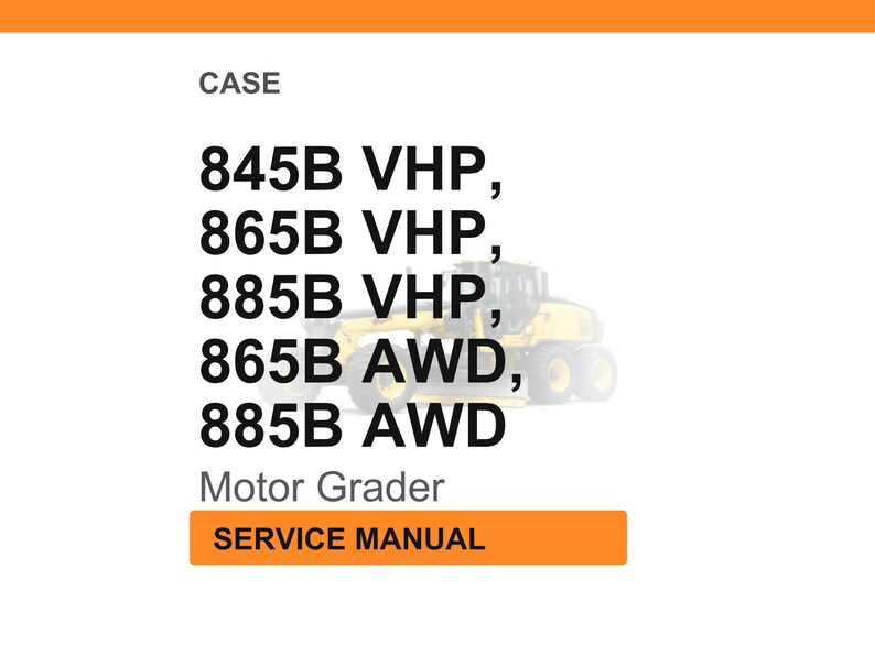 May include: White background with the word "CASE" at the top. Below are the model numbers 845B VHP, 865B VHP, 885B VHP, 865B AWD, and 885B AWD. The words "Motor Grader" are below the model numbers. The words "SERVICE MANUAL" are in an orange box.