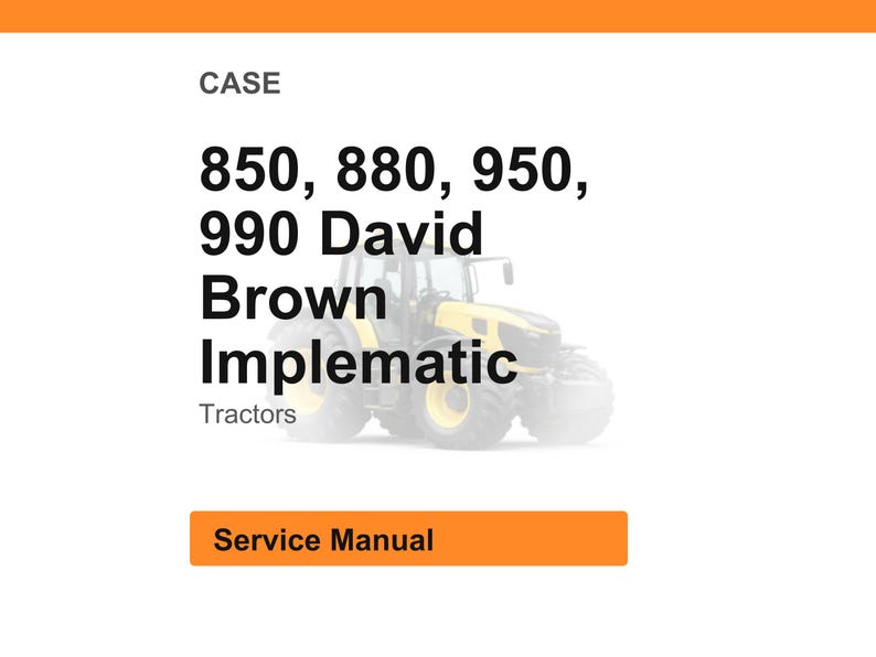 May include: A white background with an orange header and footer. The text reads "CASE" and lists tractor models 850, 880, 950, and 990 David Brown Implematic Tractors. A yellow tractor is in the background. The text "Service Manual" is in an orange box.