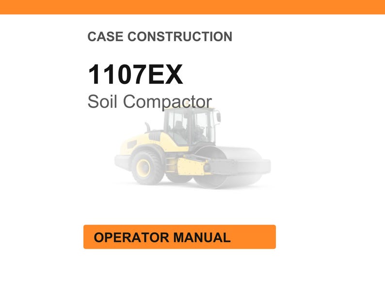 May include: Image of a soil compactor, model 1107EX, with the words "Case Construction" above and "Operator Manual" in an orange box below. The compactor is yellow and gray.
