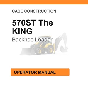 May include: White background with orange header and footer. Text reads "CASE CONSTRUCTION" and "570ST The KING Backhoe Loader." An illustration of a yellow and gray backhoe loader is in the center. The text "OPERATOR MANUAL" is in an orange box.