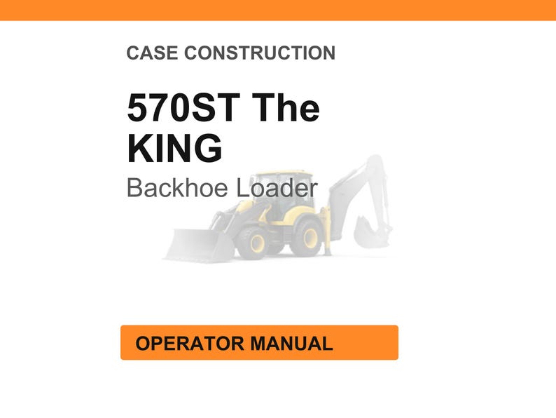 May include: White background with orange header and footer. Text reads "CASE CONSTRUCTION" and "570ST The KING Backhoe Loader." An illustration of a yellow and gray backhoe loader is in the center. The text "OPERATOR MANUAL" is in an orange box.