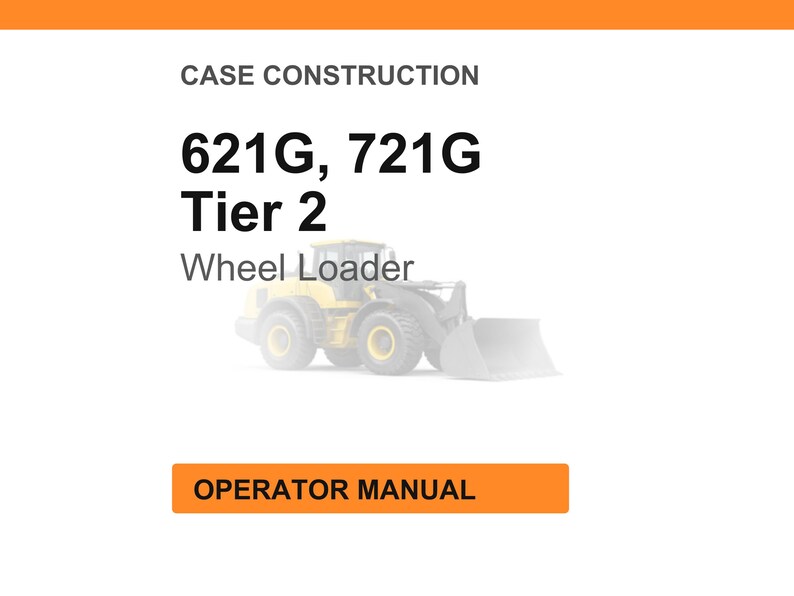 May include: White background with orange header and footer. Text reads "CASE CONSTRUCTION" and "621G, 721G Tier 2 Wheel Loader". An image of a yellow wheel loader is in the center. The text "OPERATOR MANUAL" is in an orange box.