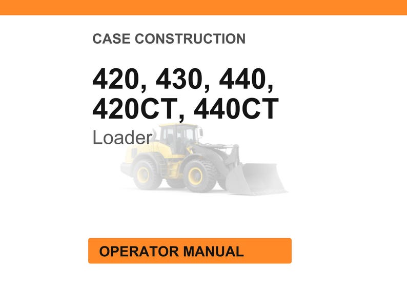 May include: Image of a white background with the text "CASE CONSTRUCTION" and the numbers "420, 430, 440, 420CT, 440CT". Below the numbers is the word "Loader" and a faded image of a yellow and gray loader. At the bottom is an orange rectangle with the words "OPERATOR MANUAL".