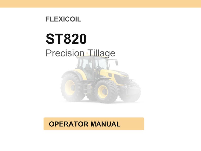 May include: A white background with the text "FLEXICOIL ST820 Precision Tillage" and a yellow tractor. Below the tractor is a tan rectangle with the words "OPERATOR MANUAL".