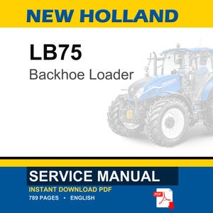 May include: A service manual for a New Holland LB75 backhoe loader. The document cover features the text NEW HOLLAND, LB75, Backhoe Loader, SERVICE MANUAL, INSTANT DOWNLOAD PDF, 789 PAGES, and ENGLISH, alongside a blue tractor illustration.