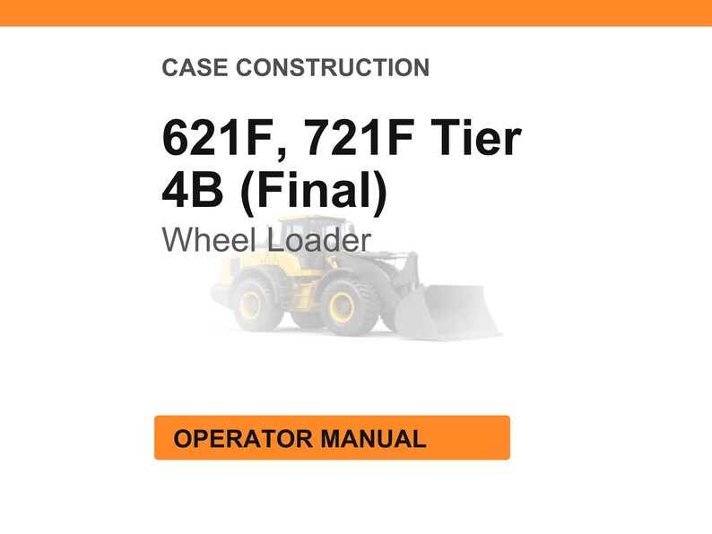 May include: An image with the text "CASE CONSTRUCTION" at the top, followed by "621F, 721F Tier 4B (Final) Wheel Loader". Below the text is a faded image of a yellow wheel loader. At the bottom is an orange rectangle with the text "OPERATOR MANUAL".