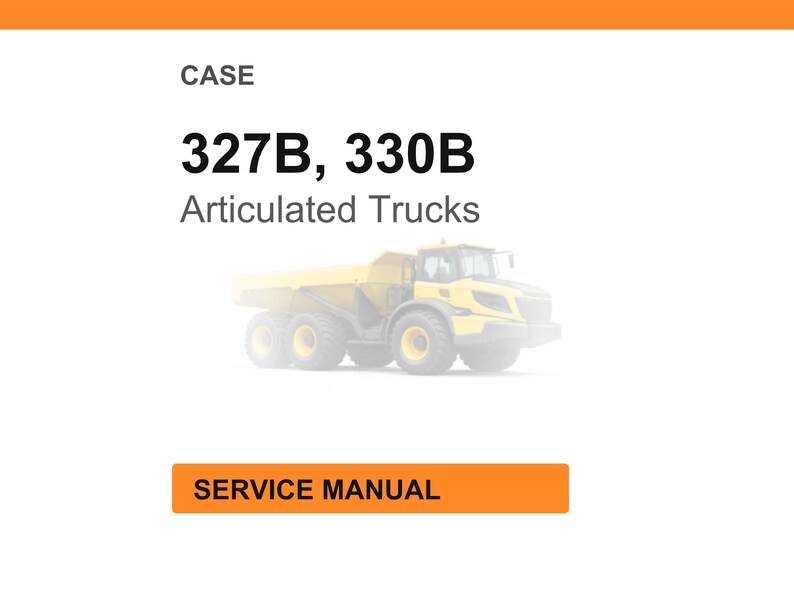 May include: An image of a service manual for CASE 327B and 330B Articulated Trucks. The image features a yellow articulated truck and text on a white background. The words "SERVICE MANUAL" are in an orange box.