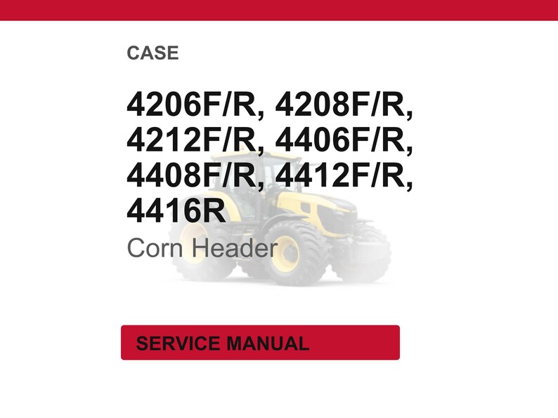 May include: Image of a service manual for CASE corn headers. The text includes model numbers 4206F/R, 4208F/R, 4212F/R, 4406F/R, 4408F/R, 4412F/R, and 4416R. A tractor is visible in the background. The words "SERVICE MANUAL" are in a red rectangle.