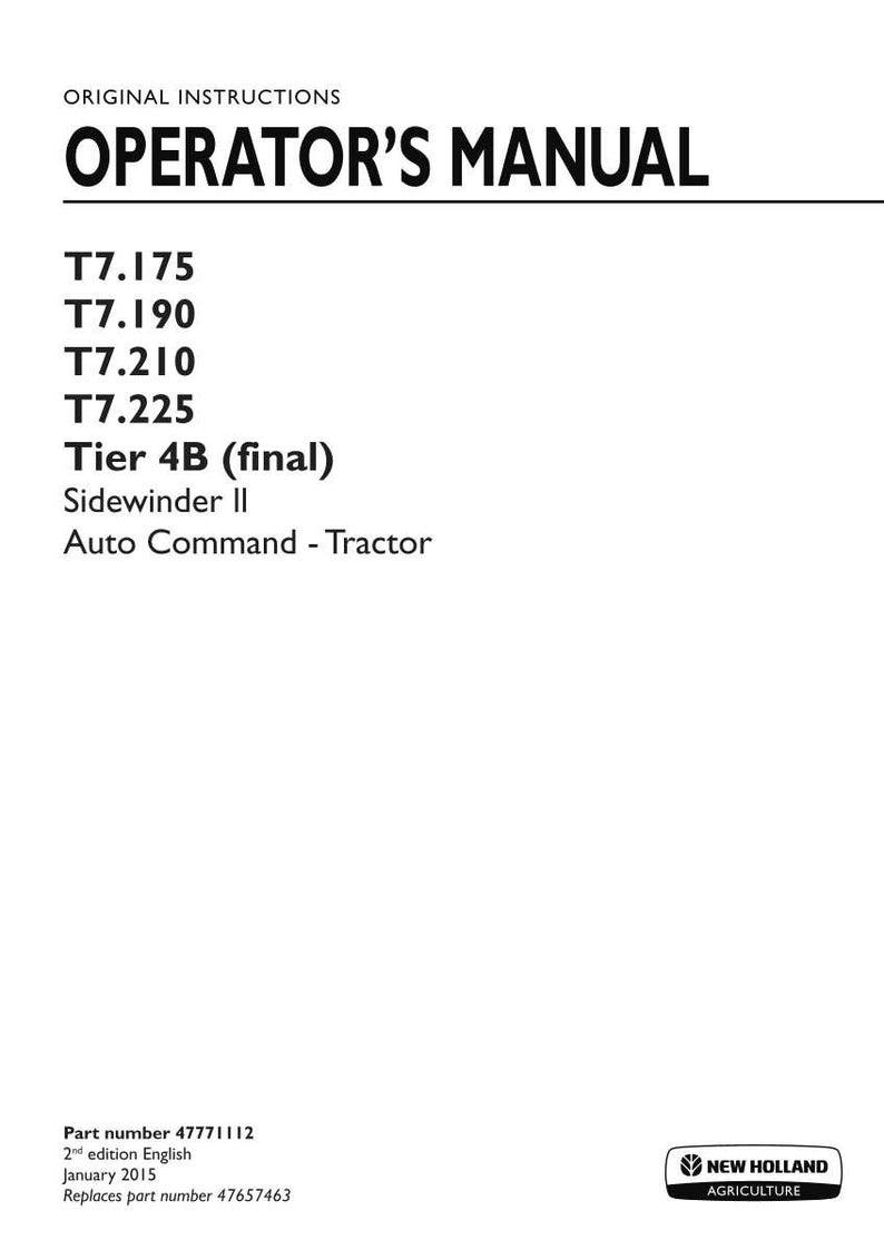 May include: An operator's manual for New Holland Agriculture tractors, specifically models T7.175, T7.190, T7.210, and T7.225 with Tier 4B final engines and Sidewinder II Auto Command. The document is the 2nd edition from January 2015, part number 47771112.
