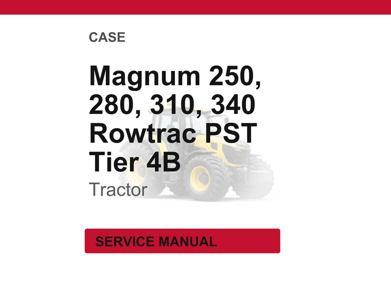 May include: Image of a tractor with the text "Magnum 250, 280, 310, 340 Rowtrac PST Tier 4B Tractor" and "SERVICE MANUAL" on a white background. The tractor is yellow and black.