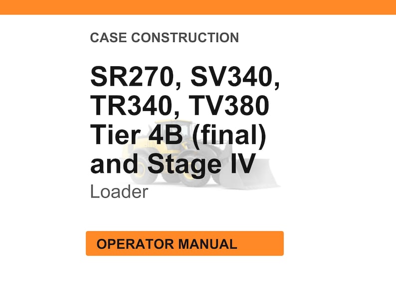 May include: White background with orange header and footer. Text reads "CASE CONSTRUCTION" and lists "SR270, SV340, TR340, TV380 Tier 4B (final) and Stage IV Loader." An orange rectangle at the bottom says "OPERATOR MANUAL."